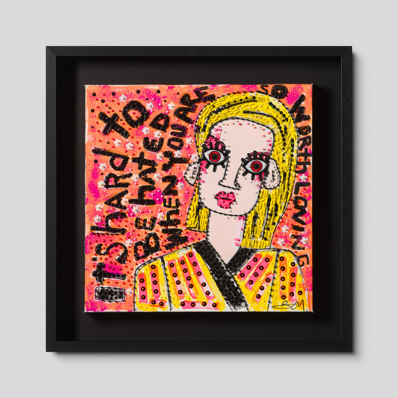 It's Hard To Be Hated When You Are So Worth Loving